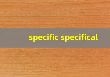 specific specifical